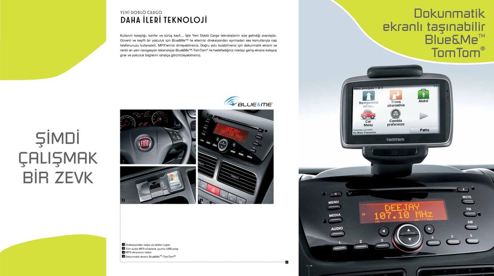 Doğru yolu bulabilmeniz için dokunmatik ekranlı ve renkli en yeni navigasyon tekonolojisi Blue&Me -TomTom ile hedeflediğiniz noktayı geniş ekrana kolayca girer ve yolculuk bilgilerini