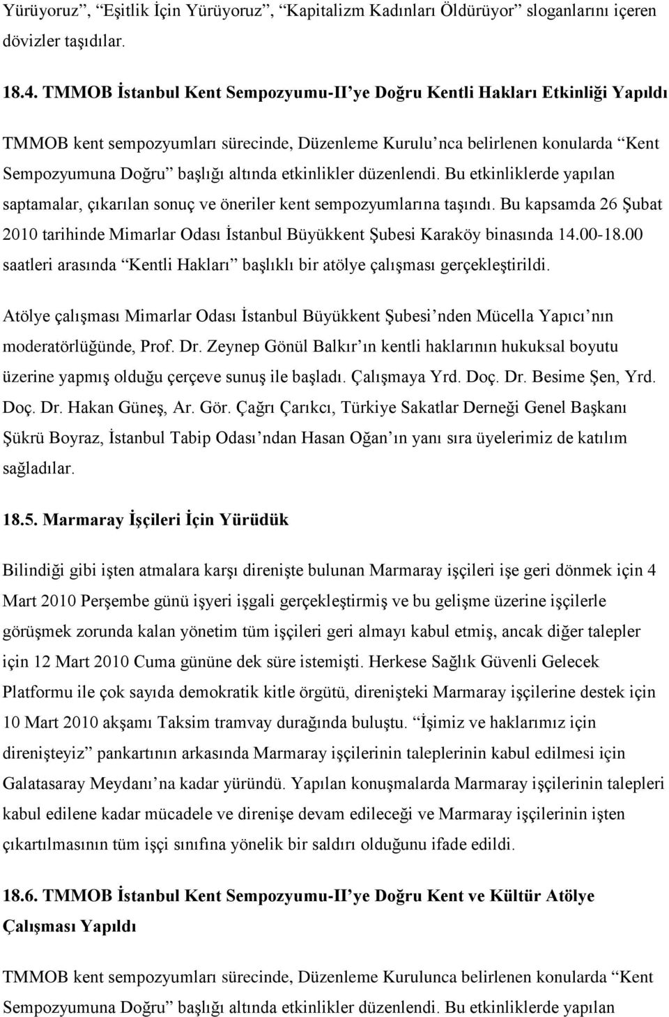 etkinlikler düzenlendi. Bu etkinliklerde yapılan saptamalar, çıkarılan sonuç ve öneriler kent sempozyumlarına taşındı.