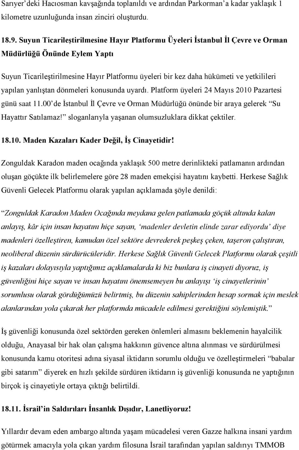 yapılan yanlıştan dönmeleri konusunda uyardı. Platform üyeleri 24 Mayıs 2010 Pazartesi günü saat 11.00 de İstanbul İl Çevre ve Orman Müdürlüğü önünde bir araya gelerek Su Hayattır Satılamaz!