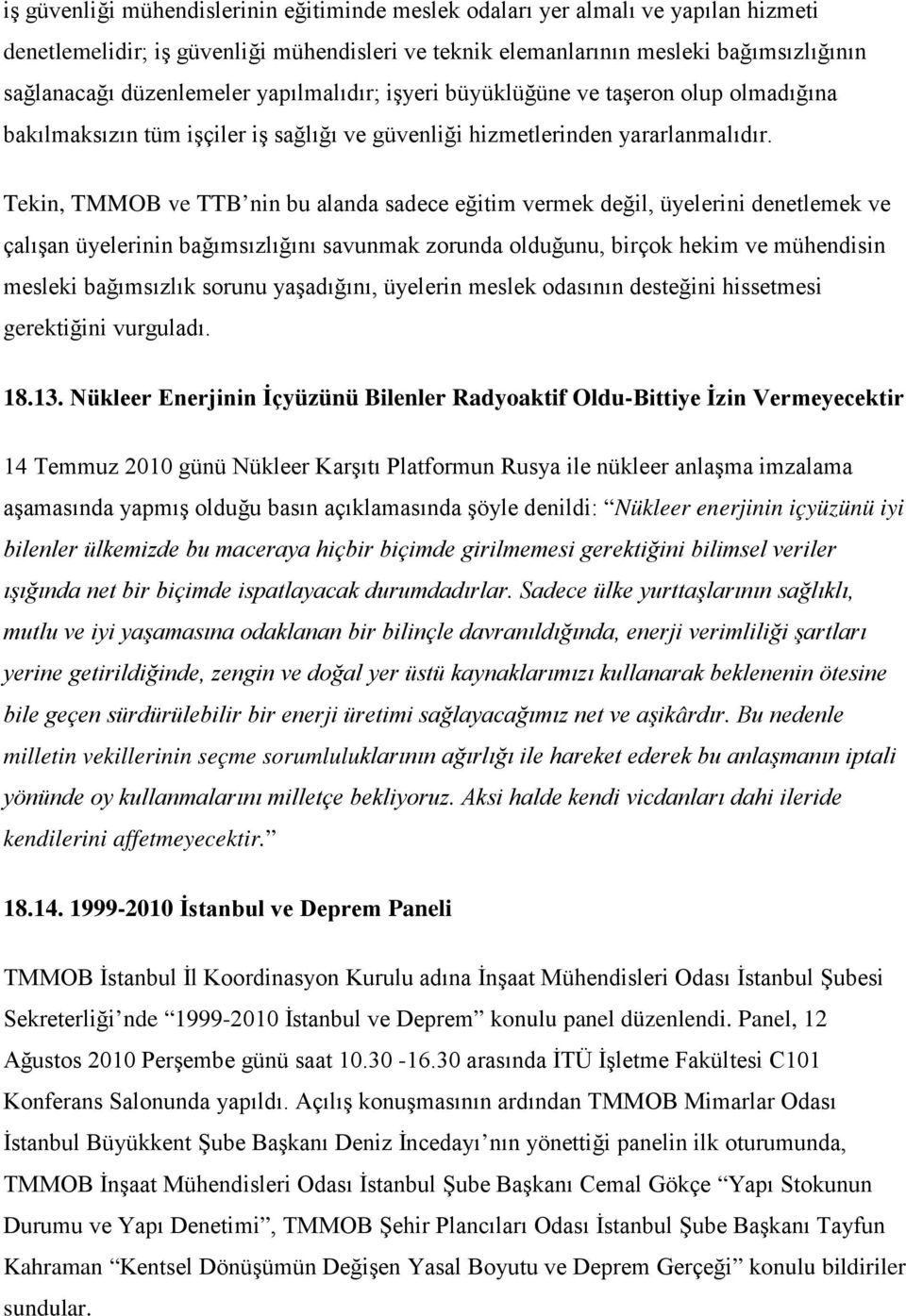 Tekin, TMMOB ve TTB nin bu alanda sadece eğitim vermek değil, üyelerini denetlemek ve çalışan üyelerinin bağımsızlığını savunmak zorunda olduğunu, birçok hekim ve mühendisin mesleki bağımsızlık