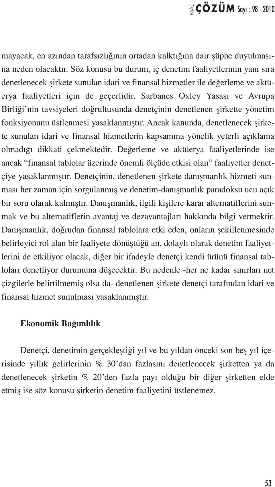 Sarbanes Oxley Yasası ve Avrupa Birliği nin tavsiyeleri doğrultusunda denetçinin denetlenen şirkette yönetim fonksiyonunu üstlenmesi yasaklanmıştır.