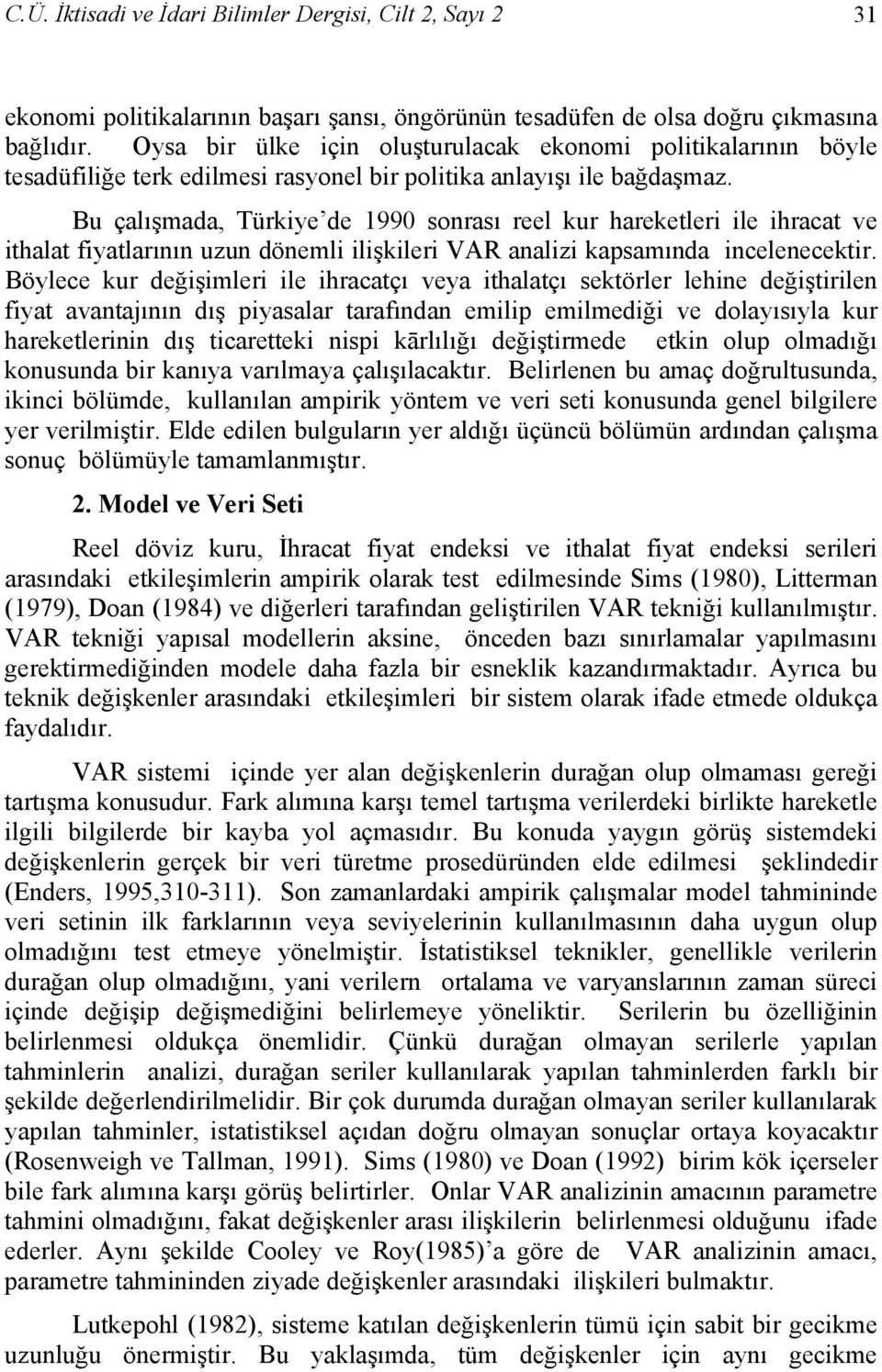 Bu çalışmada, Türkiye de 1990 sonrası reel kur hareketleri ile ihracat ve ithalat fiyatlarının uzun dönemli ilişkileri VAR analizi kapsamında incelenecektir.