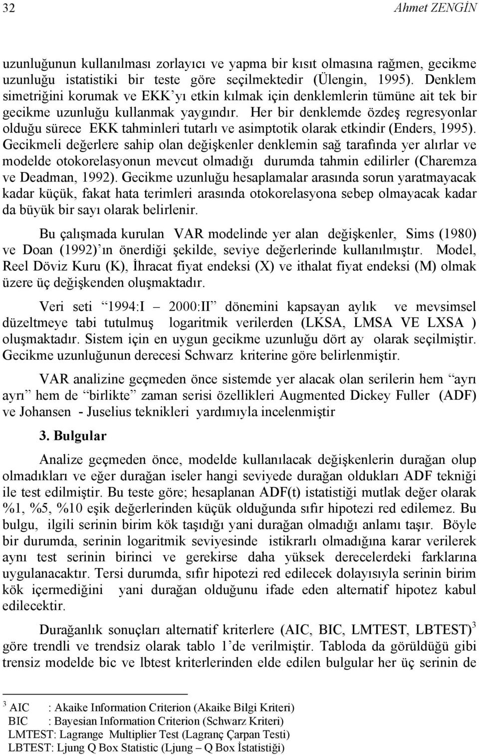 Her bir denklemde özdeş regresyonlar olduğu sürece EKK tahminleri tutarlı ve asimptotik olarak etkindir (Enders, 1995).