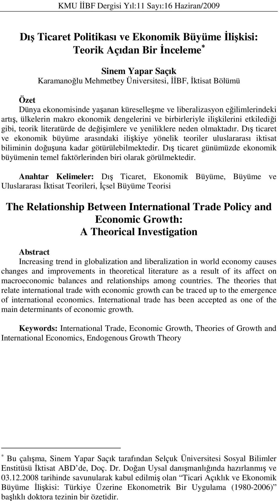 değişimlere ve yeniliklere neden olmaktadır. Dış ticaret ve ekonomik büyüme arasındaki ilişkiye yönelik teoriler uluslararası iktisat biliminin doğuşuna kadar götürülebilmektedir.