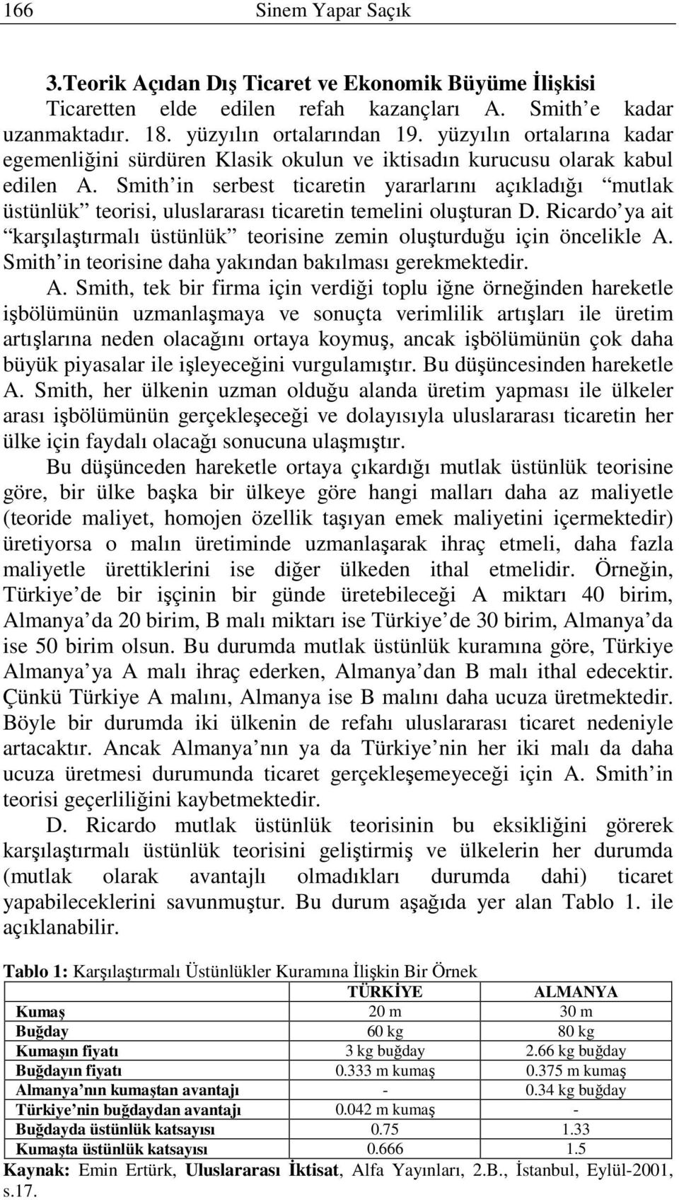 Smith in serbest ticaretin yararlarını açıkladığı mutlak üstünlük teorisi, uluslararası ticaretin temelini oluşturan D.