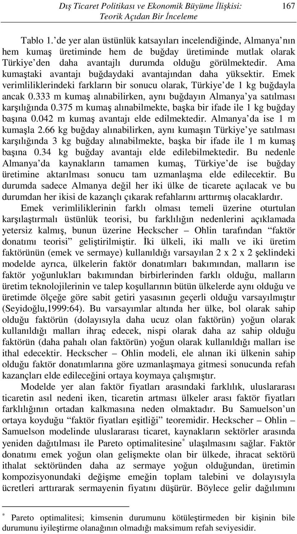 Ama kumaştaki avantajı buğdaydaki avantajından daha yüksektir. Emek verimliliklerindeki farkların bir sonucu olarak, Türkiye de 1 kg buğdayla ancak 0.