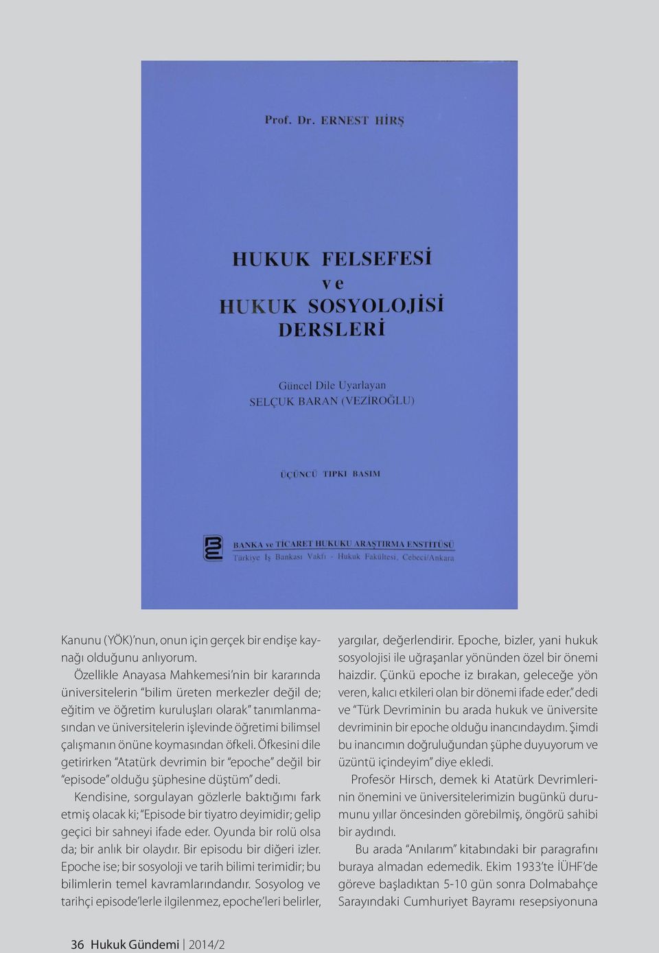 çalışmanın önüne koymasından öfkeli. Öfkesini dile getirirken Atatürk devrimin bir epoche değil bir episode olduğu şüphesine düştüm dedi.