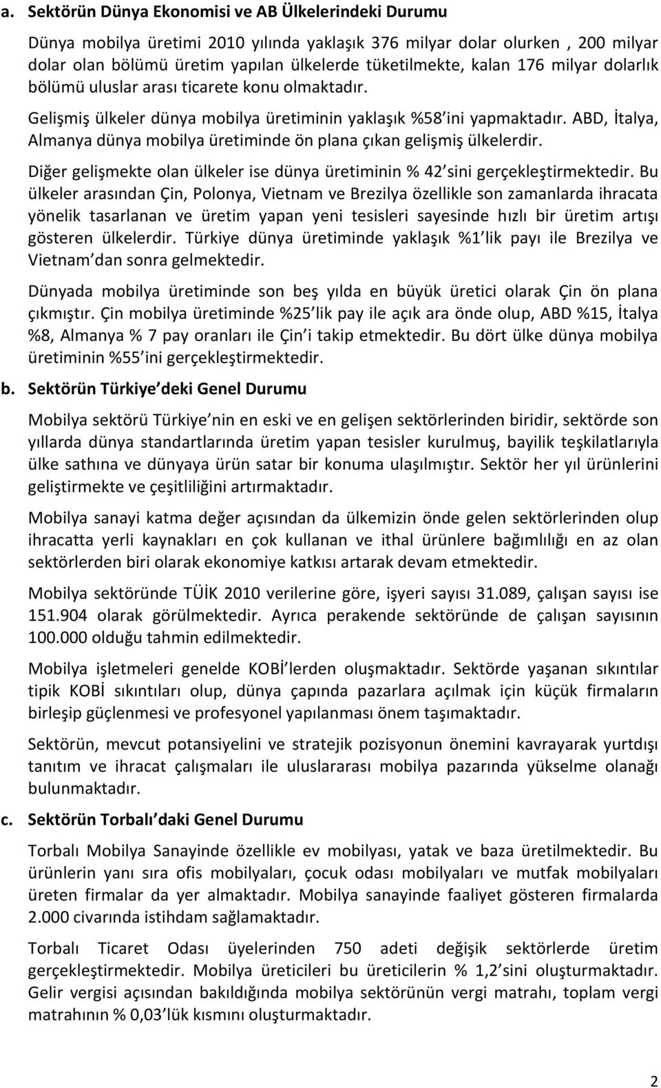 ABD, İtalya, Almanya dünya mobilya üretiminde ön plana çıkan gelişmiş ülkelerdir. Diğer gelişmekte olan ülkeler ise dünya üretiminin % 42 sini gerçekleştirmektedir.