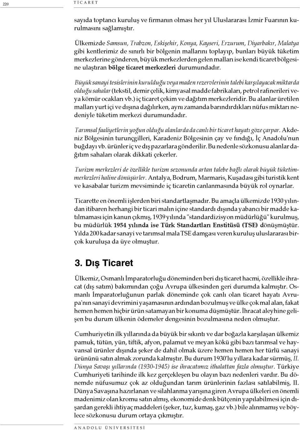 merkezlerden gelen malları ise kendi ticaret bölgesine ulaştıran bölge ticaret merkezleri durumundadır.