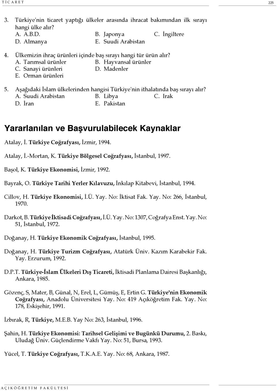 Aşağıdaki İslam ülkelerinden hangisi Türkiye'nin ithalatında baş sırayı alır? A. Suudi Arabistan B. Libya C. Irak D. İran E. Pakistan Yararlanılan ve Başvurulabilecek Kaynaklar Atalay, İ.