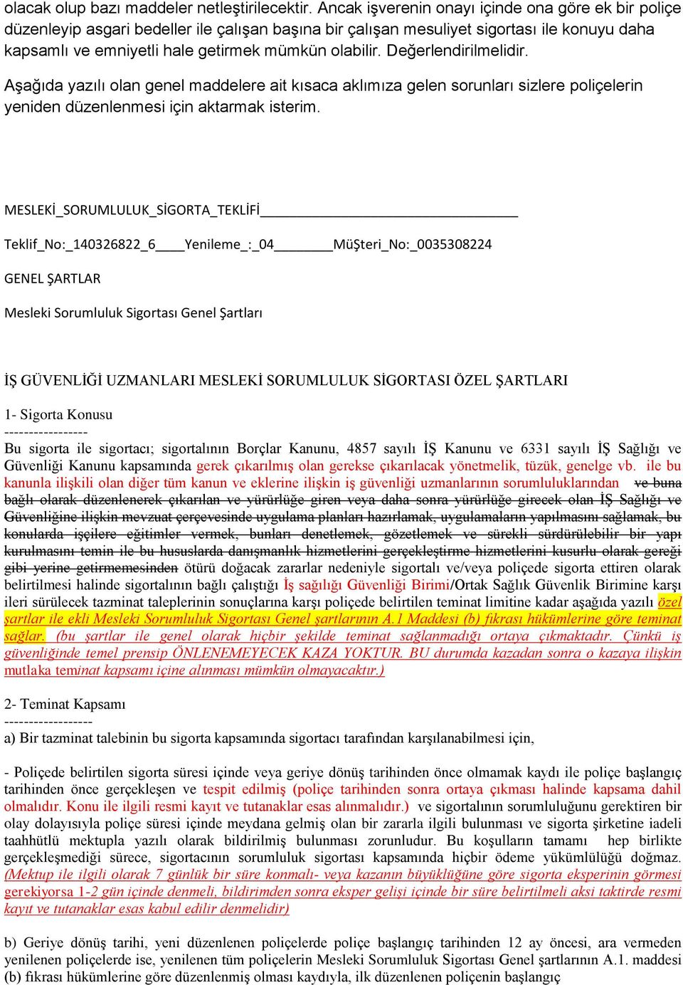 Değerlendirilmelidir. Aşağıda yazılı olan genel maddelere ait kısaca aklımıza gelen sorunları sizlere poliçelerin yeniden düzenlenmesi için aktarmak isterim.