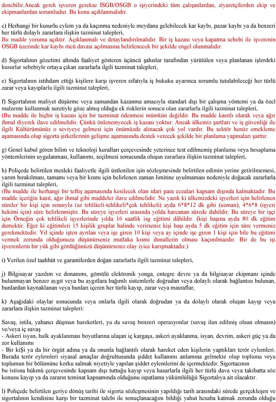 Açıklanmalı ve detaylandırılmalıdır. Bir iş kazası veya kapatma sebebi ile işverenin OSGB üzerinde kar kaybı rücü davası açılmasına belirlenecek bir şekilde engel olunmalıdır.