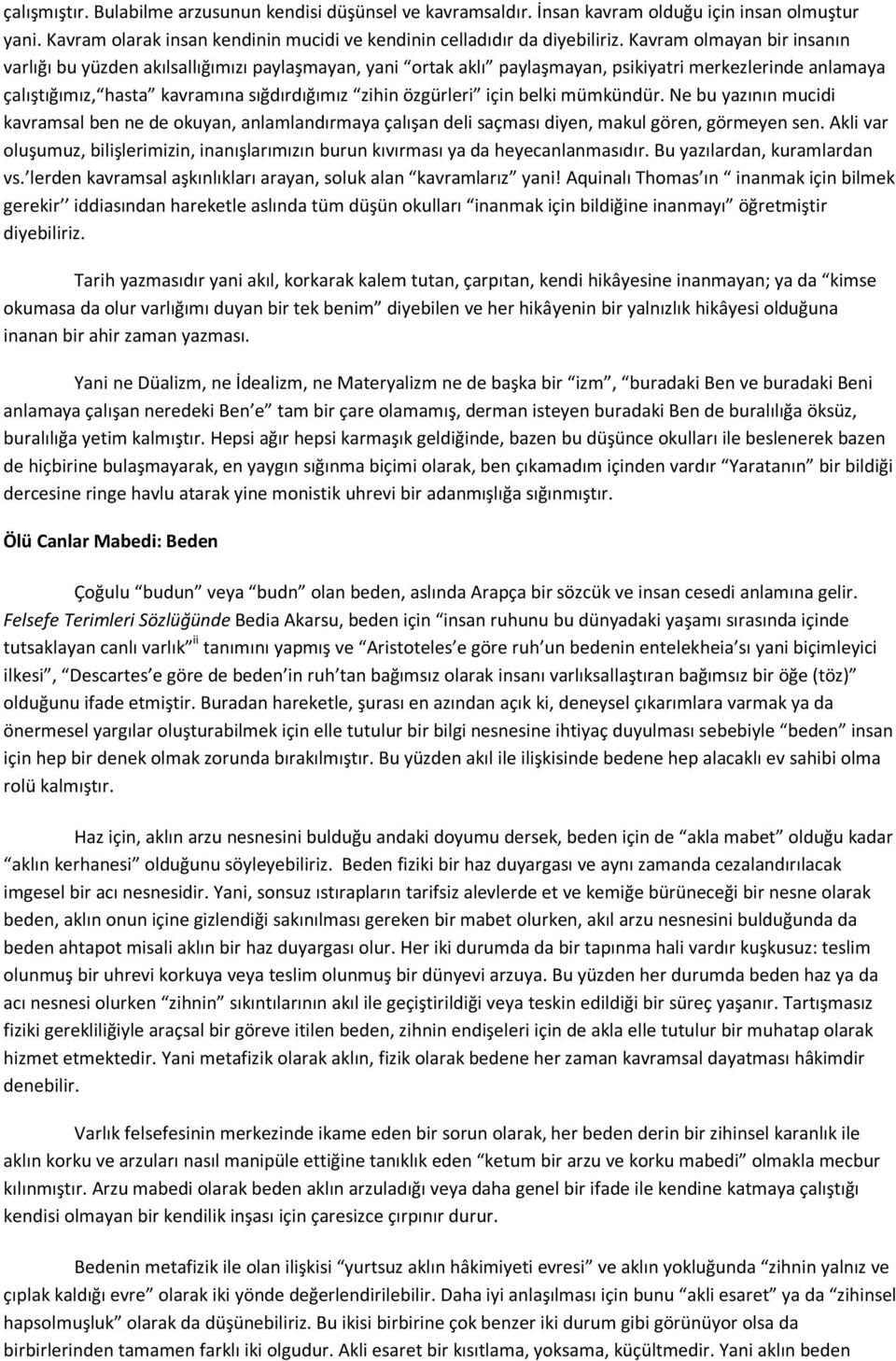 için belki mümkündür. Ne bu yazının mucidi kavramsal ben ne de okuyan, anlamlandırmaya çalışan deli saçması diyen, makul gören, görmeyen sen.