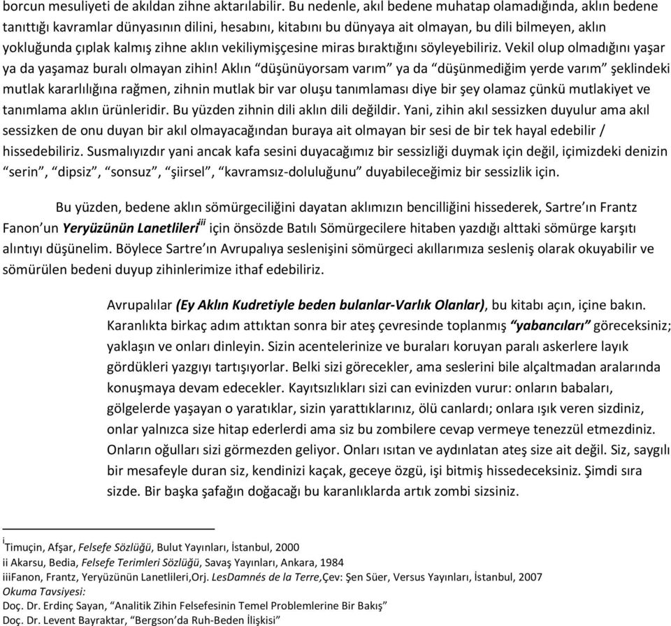 aklın vekiliymişçesine miras bıraktığını söyleyebiliriz. Vekil olup olmadığını yaşar ya da yaşamaz buralı olmayan zihin!