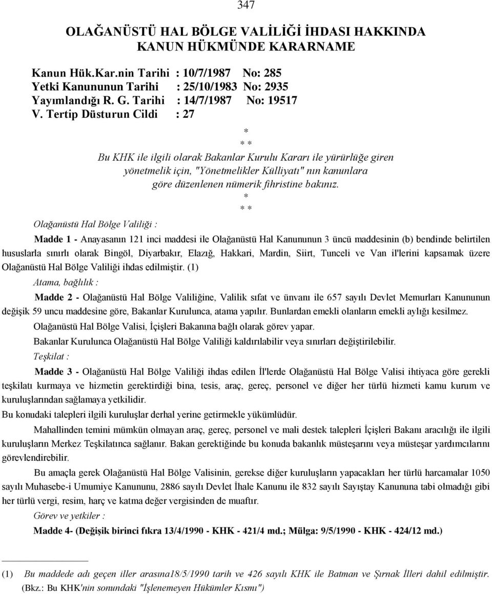 Tertip Düsturun Cildi : 27 Olağanüstü Hal Bölge Valiliği : * * * Bu KHK ile ilgili olarak Bakanlar Kurulu Kararı ile yürürlüğe giren yönetmelik için, "Yönetmelikler Külliyatı" nın kanunlara göre