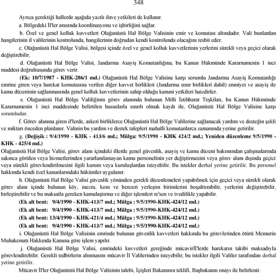 Vali bunlardan hangilerinin il valilerinin kontrolunda, hangilerinin doğrudan kendi kontrolunda olacağını tesbit eder. c.