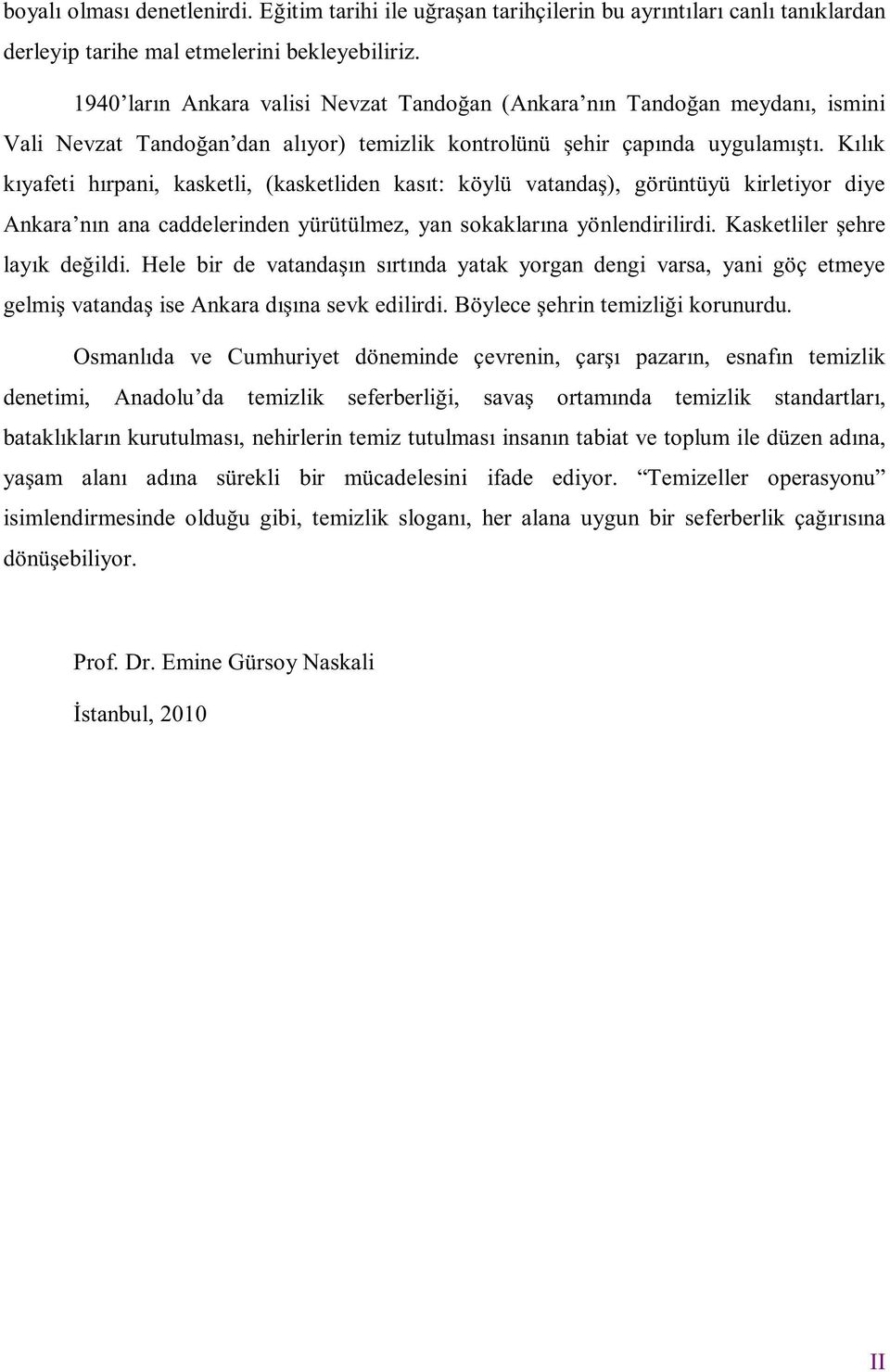 Kılık kıyafeti hırpani, kasketli, (kasketliden kasıt: köylü vatandaş), görüntüyü kirletiyor diye Ankara nın ana caddelerinden yürütülmez, yan sokaklarına yönlendirilirdi.