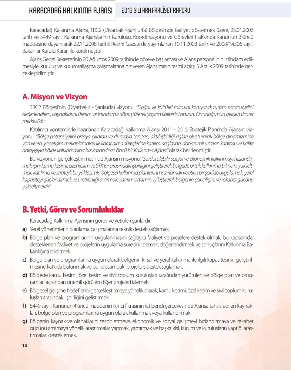 2008 tarihli Resmî Gazete de yayımlanan 10.11.2008 tarih ve 2008/14306 sayılı Bakanlar Kurulu Kararı ile kurulmuştur.