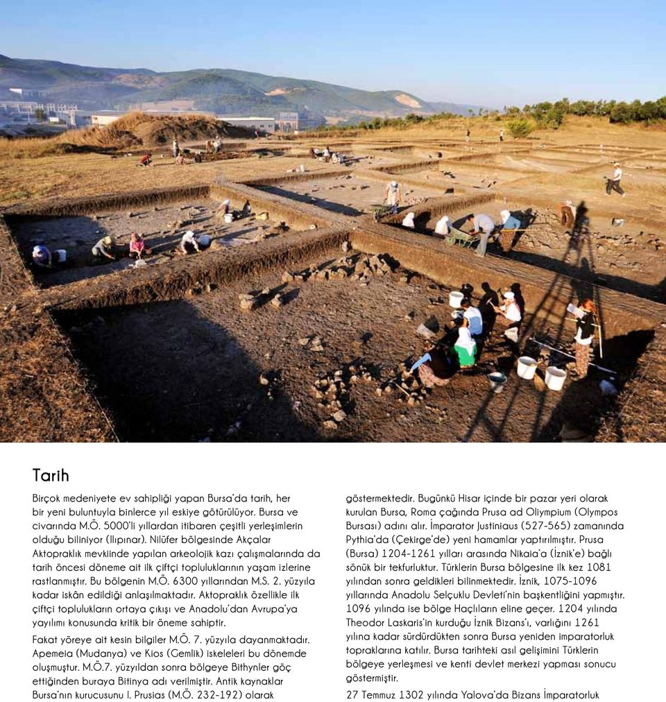 Nilüfer bölgesinde Akçalar Aktopraklık mevkiinde yapılan arkeolojik kazı çalışmalarında da tarih öncesi döneme ait ilk çiftçi topluluklarının yaşam izlerine rastlanmıştır. Bu bölgenin M.Ö.