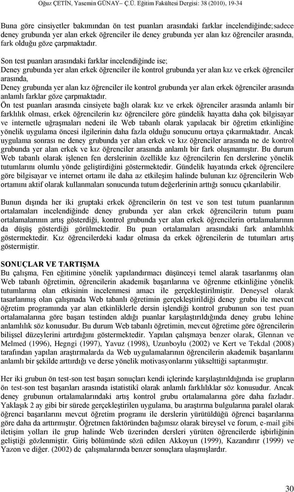 Son test puanları arasındaki farklar incelendiğinde ise; Deney grubunda yer alan erkek öğrenciler ile kontrol grubunda yer alan kız ve erkek öğrenciler arasında, Deney grubunda yer alan kız