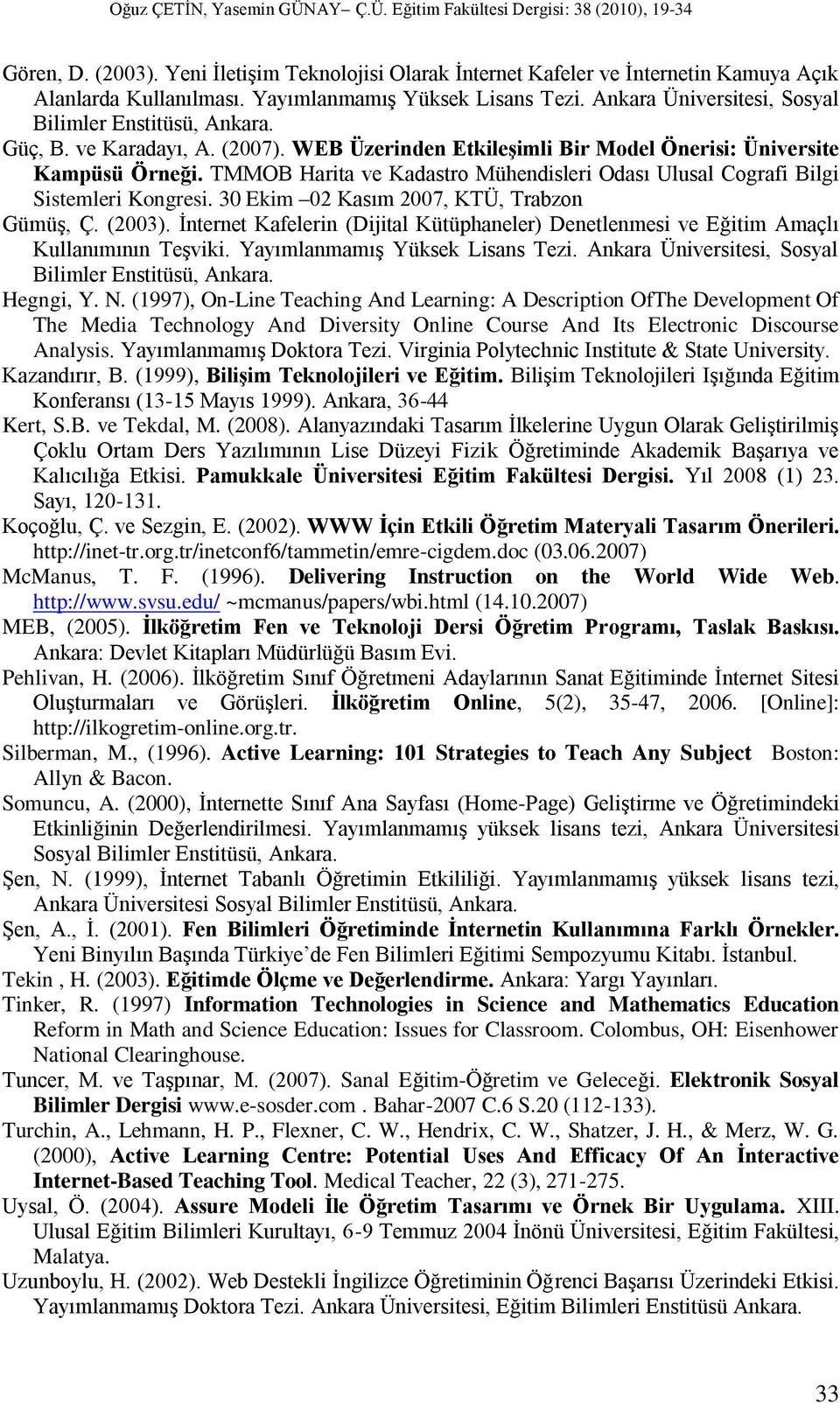 TMMOB Harita ve Kadastro Mühendisleri Odası Ulusal Cografi Bilgi Sistemleri Kongresi. 30 Ekim 02 Kasım 2007, KTÜ, Trabzon Gümüş, Ç. (2003).