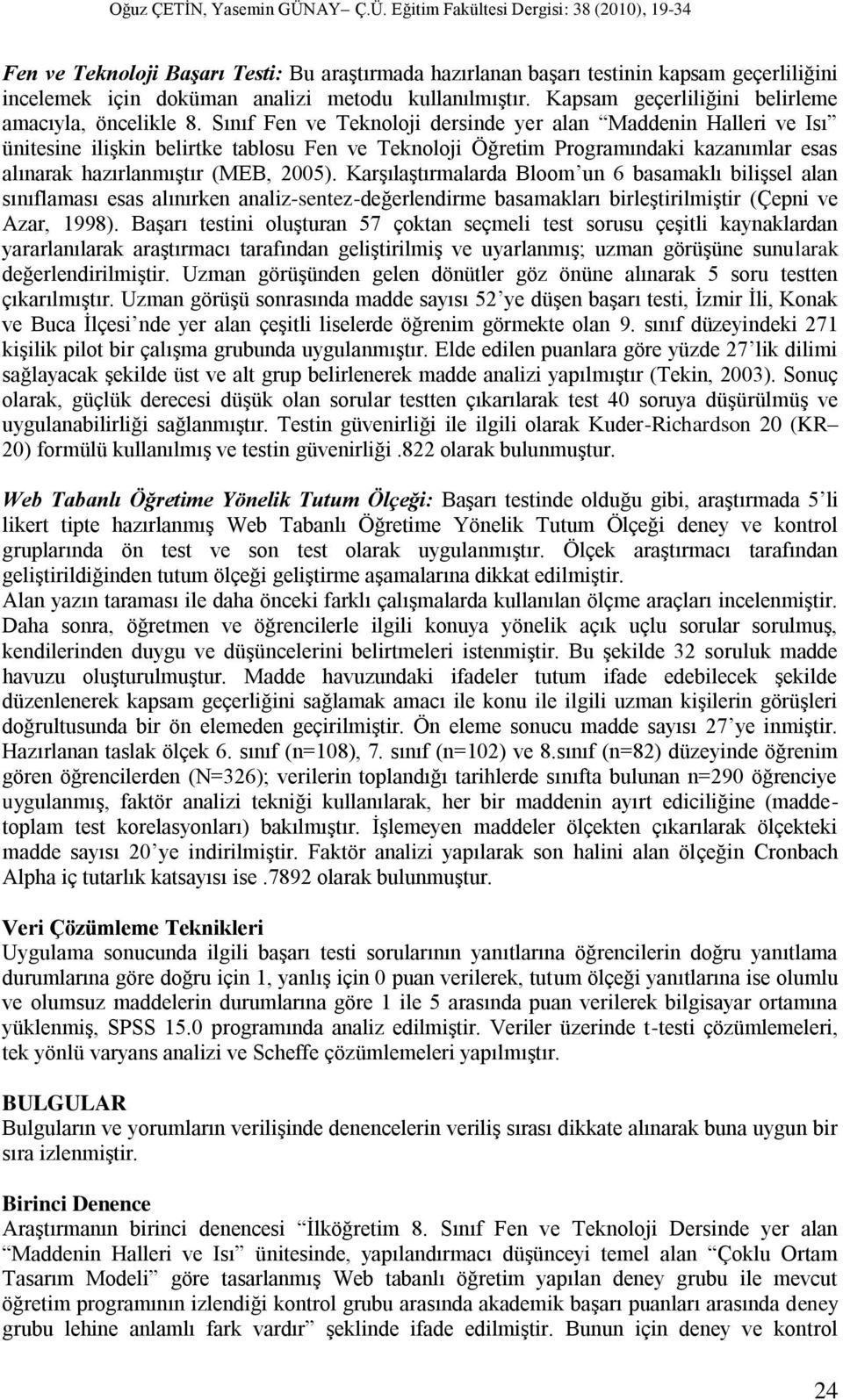 Sınıf Fen ve Teknoloji dersinde yer alan Maddenin Halleri ve Isı ünitesine ilişkin belirtke tablosu Fen ve Teknoloji Öğretim Programındaki kazanımlar esas alınarak hazırlanmıştır (MEB, 2005).