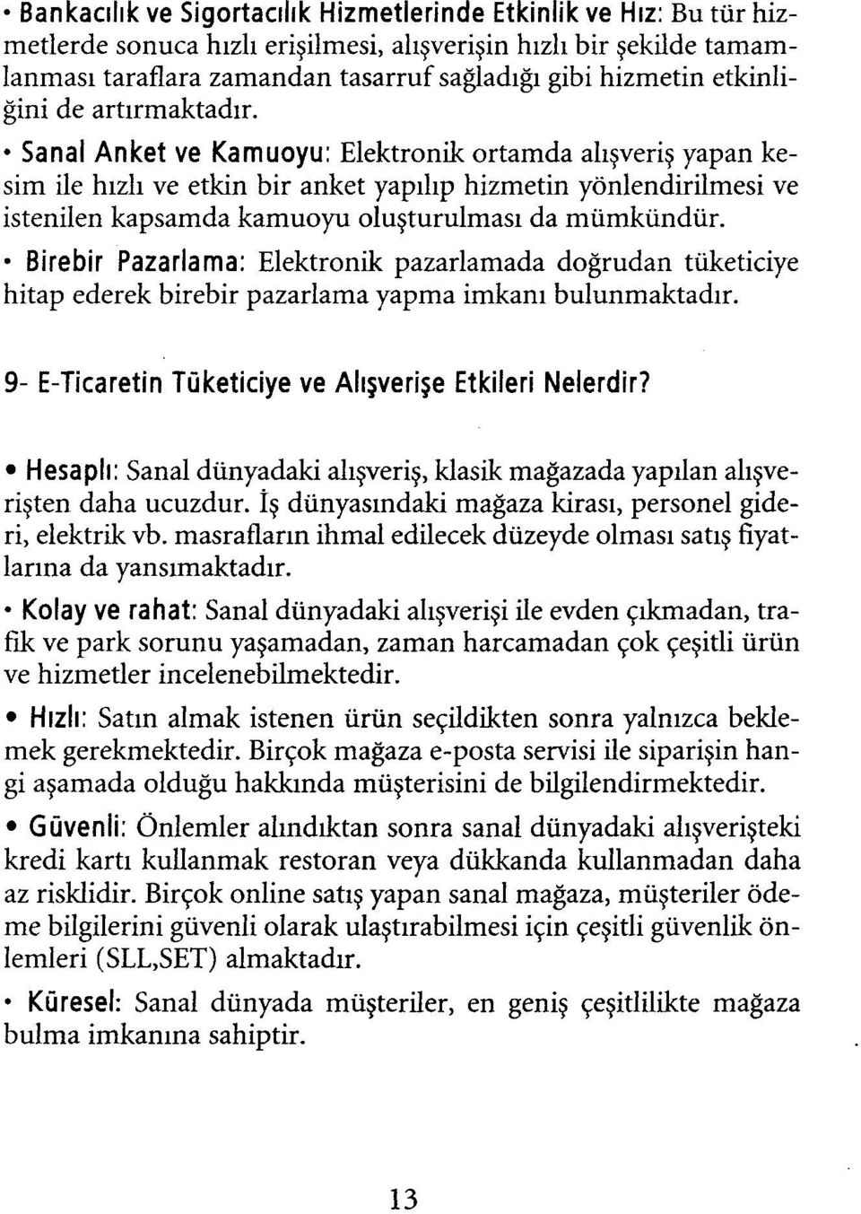 Sanal Anket ve Kamuoyu: Elektronik ortamda alışveriş yapan kesim ile hızlı ve etkin bir anket yapılıp hizmetin yönlendirilmesi ve istenilen kapsamda kamuoyu oluşturulması da mümkündür.