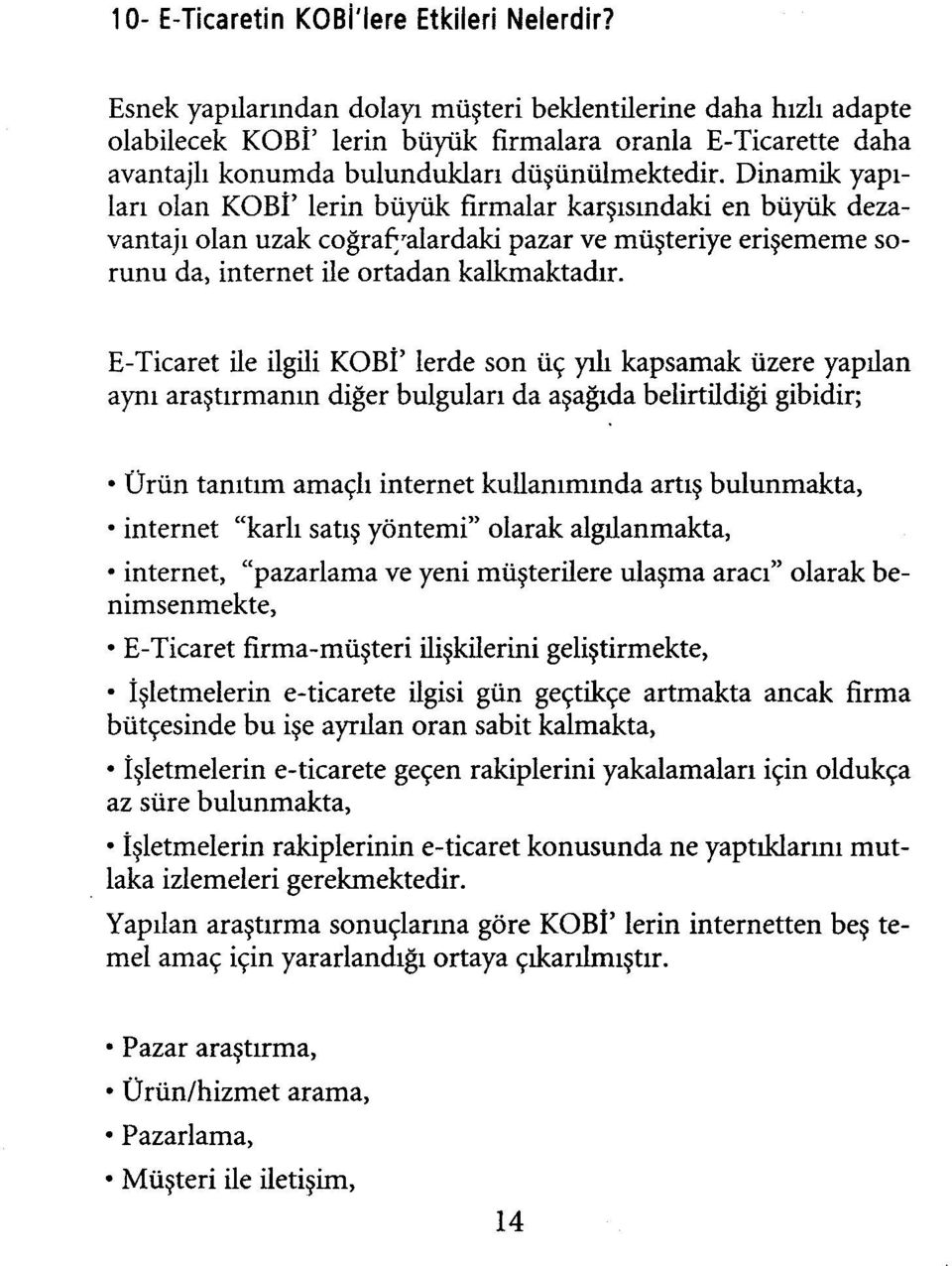 Dinamik yapıları olan KOBi' lerin büyük firmalar karşısındaki en büyük dezavantajı olan uzak coğraf;'alardaki pazar ve müşteriye erişememe sorunu da, internet ile ortadan kalkmaktadır.