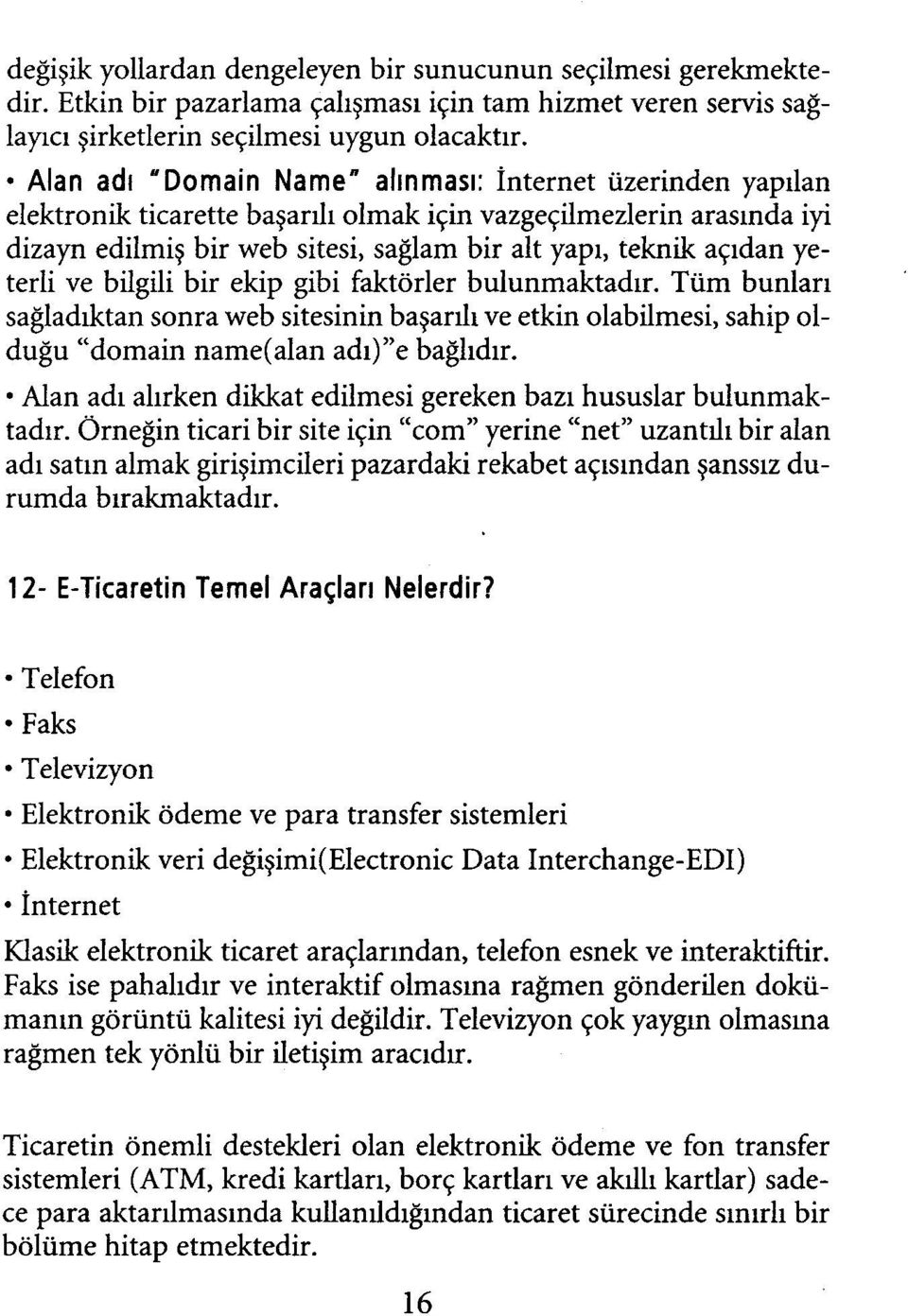 yeterli ve bilgili bir ekip gibi faktörler bulunmaktadır. Tüm bunları sağladıktan sonra web sitesinin başarılı ve etkin olabilmesi, sahip olduğu "domain namecalan adı)"e bağlıdır.