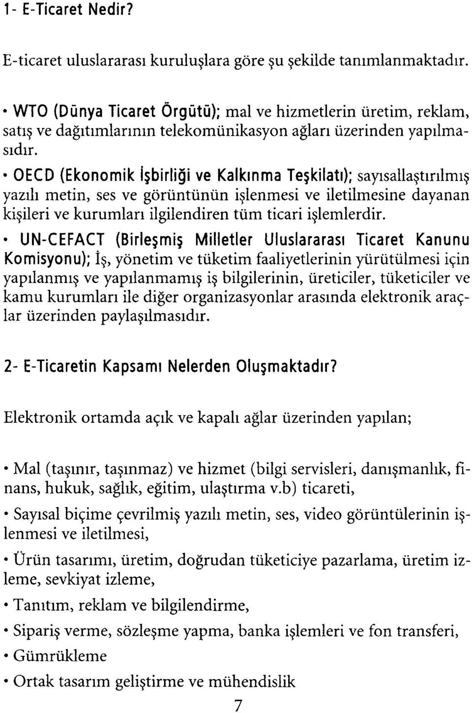 OECD (Ekonomik işbirliği ve Kalkınma Teşkilatı); sayısallaştırılmış yazılı metin, ses ve görüntünün işlenmesi ve iletilmesine dayanan kişileri ve kurumları ilgilendiren tüm ticari işlemlerdir.