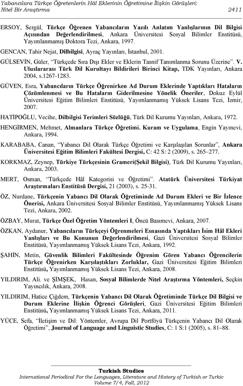 GÜLSEVĠN, Güler, Türkçede Sıra DıĢı Ekler ve Eklerin Tasnif Tanımlanma Sorunu Üzerine. V. Uluslararası Türk Dil Kurultayı Bildirileri Birinci Kitap, TDK Yayınları, Ankara 2004, s.1267-1283.