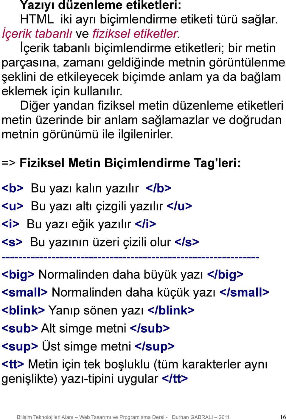 Diğer yandan fiziksel metin düzenleme etiketleri metin üzerinde bir anlam sağlamazlar ve doğrudan metnin görünümü ile ilgilenirler.