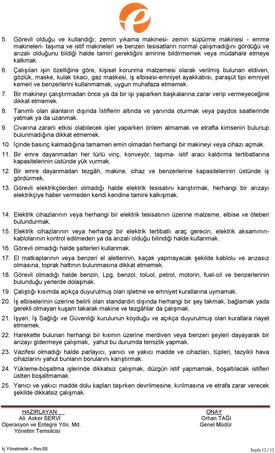 ÇalıĢılan iģin özelliğine göre, kiģisel korunma malzemesi olarak verilmiģ bulunan eldiven, gözlük, maske, kulak tıkacı, gaz maskesi, iģ elbisesi-emniyet ayakkabısı, paraģüt tipi emniyet kemeri ve