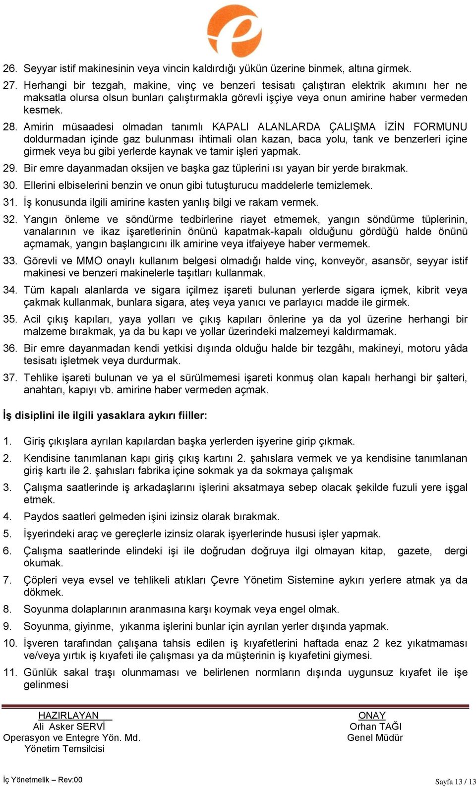 Amirin müsaadesi olmadan tanımlı KAPALI ALANLARDA ÇALIġMA ĠZĠN FORMUNU doldurmadan içinde gaz bulunması ihtimali olan kazan, baca yolu, tank ve benzerleri içine girmek veya bu gibi yerlerde kaynak ve