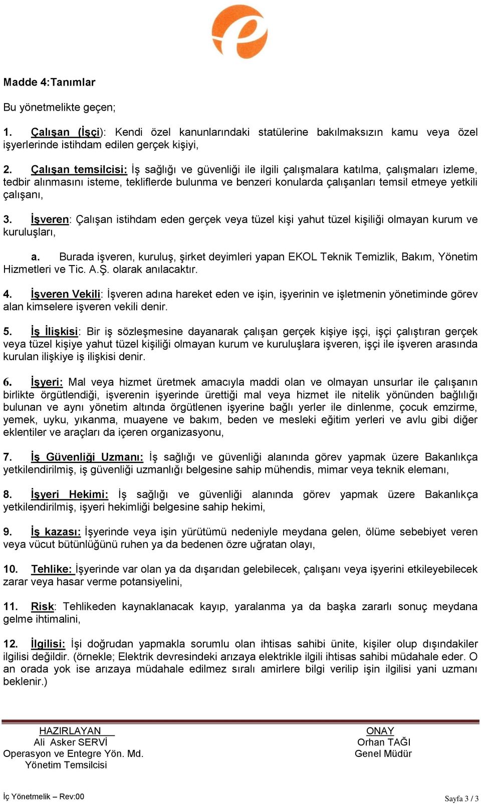 çalıģanı, 3. ĠĢveren: ÇalıĢan istihdam eden gerçek veya tüzel kiģi yahut tüzel kiģiliği olmayan kurum ve kuruluģları, a.