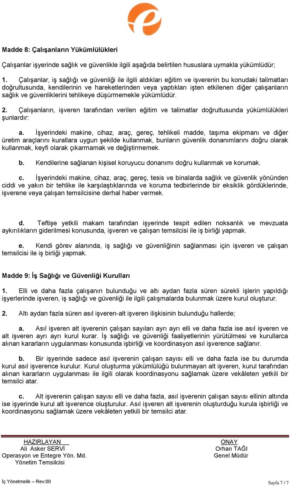 sağlık ve güvenliklerini tehlikeye düģürmemekle yükümlüdür. 2. ÇalıĢanların, iģveren tarafından verilen eğitim ve talimatlar doğrultusunda yükümlülükleri Ģunlardır: a.