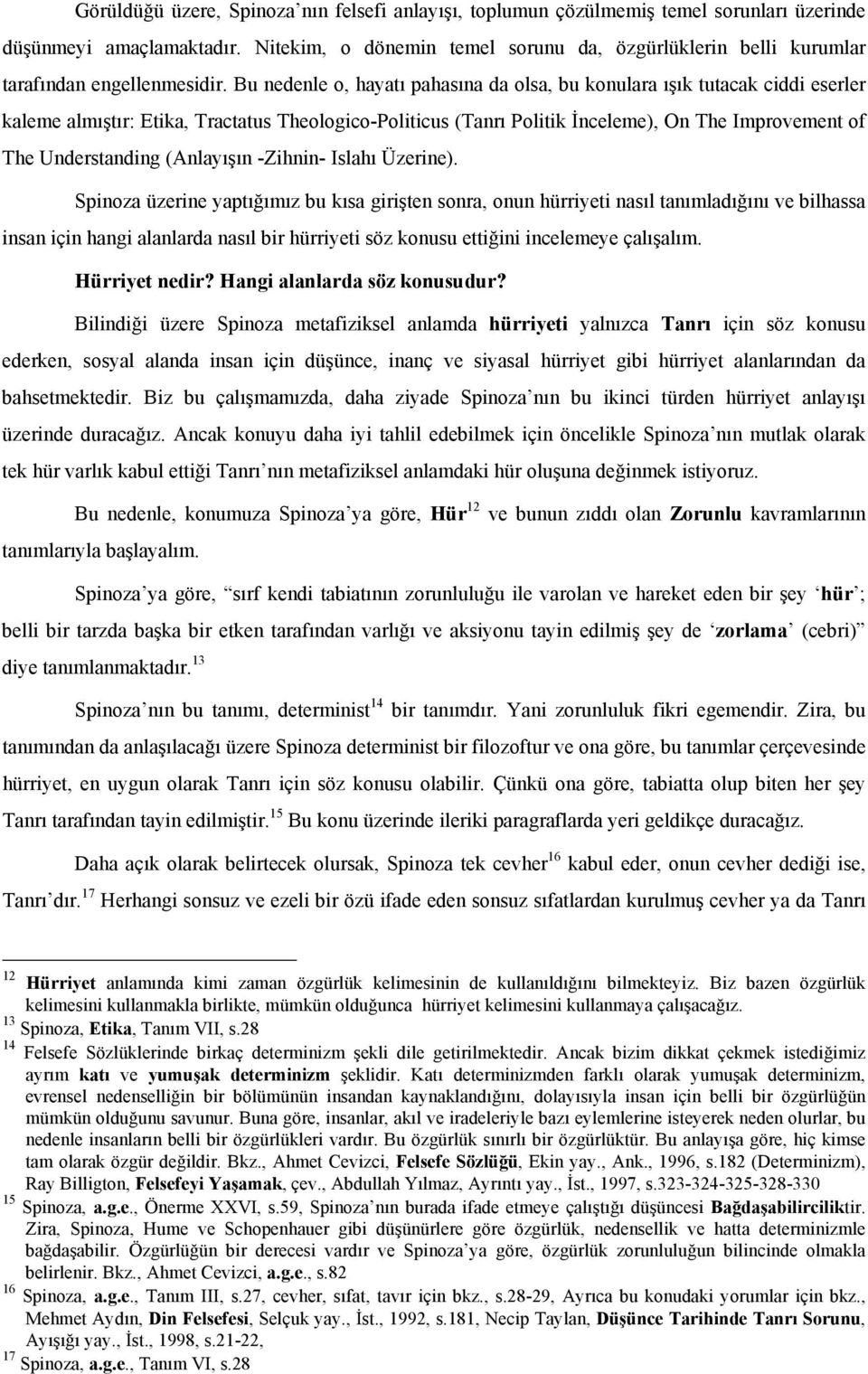 Bu nedenle o, hayatı pahasına da olsa, bu konulara ışık tutacak ciddi eserler kaleme almıştır: Etika, Tractatus Theologico-Politicus (Tanrı Politik İnceleme), On The Improvement of The Understanding