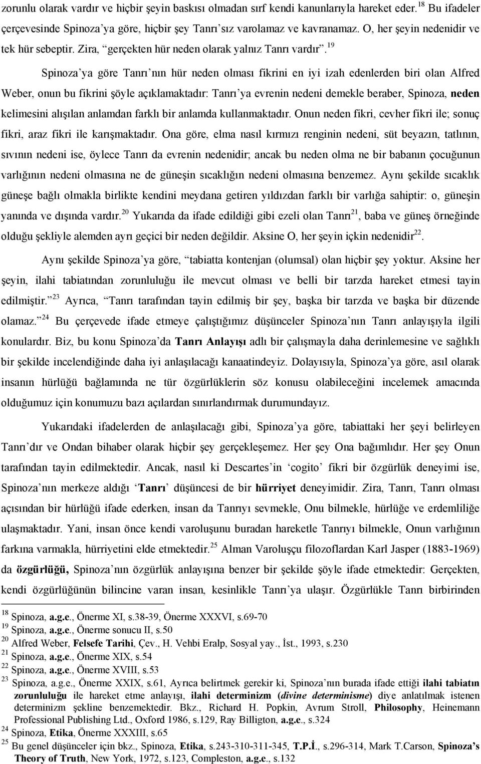 19 Spinoza ya göre Tanrı nın hür neden olması fikrini en iyi izah edenlerden biri olan Alfred Weber, onun bu fikrini şöyle açıklamaktadır: Tanrı ya evrenin nedeni demekle beraber, Spinoza, neden