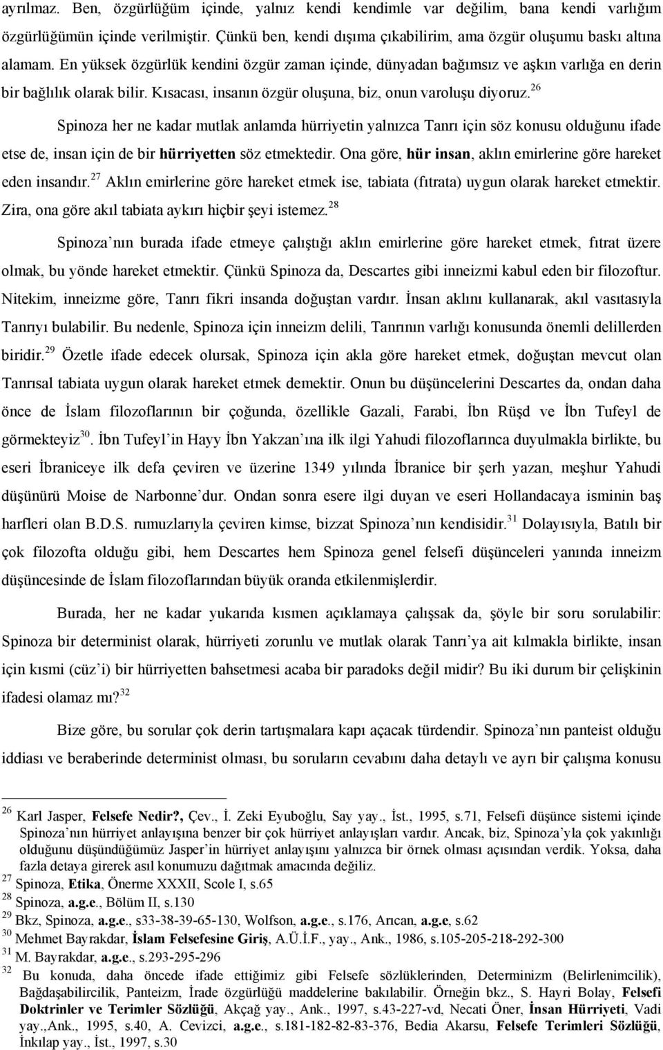 26 Spinoza her ne kadar mutlak anlamda hürriyetin yalnızca Tanrı için söz konusu olduğunu ifade etse de, insan için de bir hürriyetten söz etmektedir.