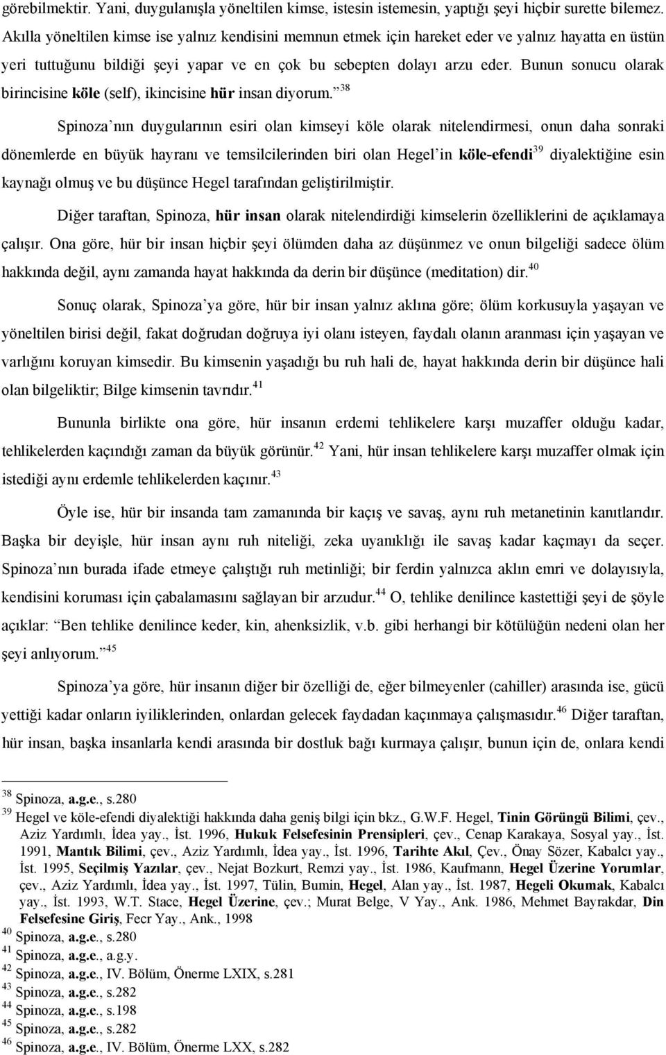 Bunun sonucu olarak birincisine köle (self), ikincisine hür insan diyorum.