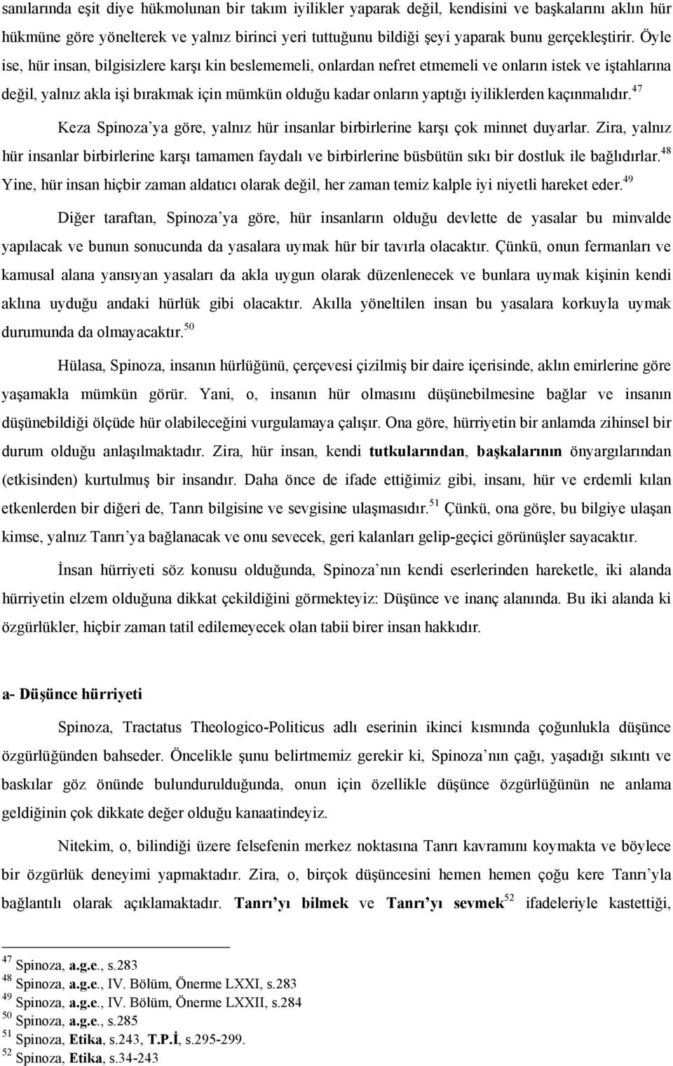 Öyle ise, hür insan, bilgisizlere karşı kin beslememeli, onlardan nefret etmemeli ve onların istek ve iştahlarına değil, yalnız akla işi bırakmak için mümkün olduğu kadar onların yaptığı iyiliklerden