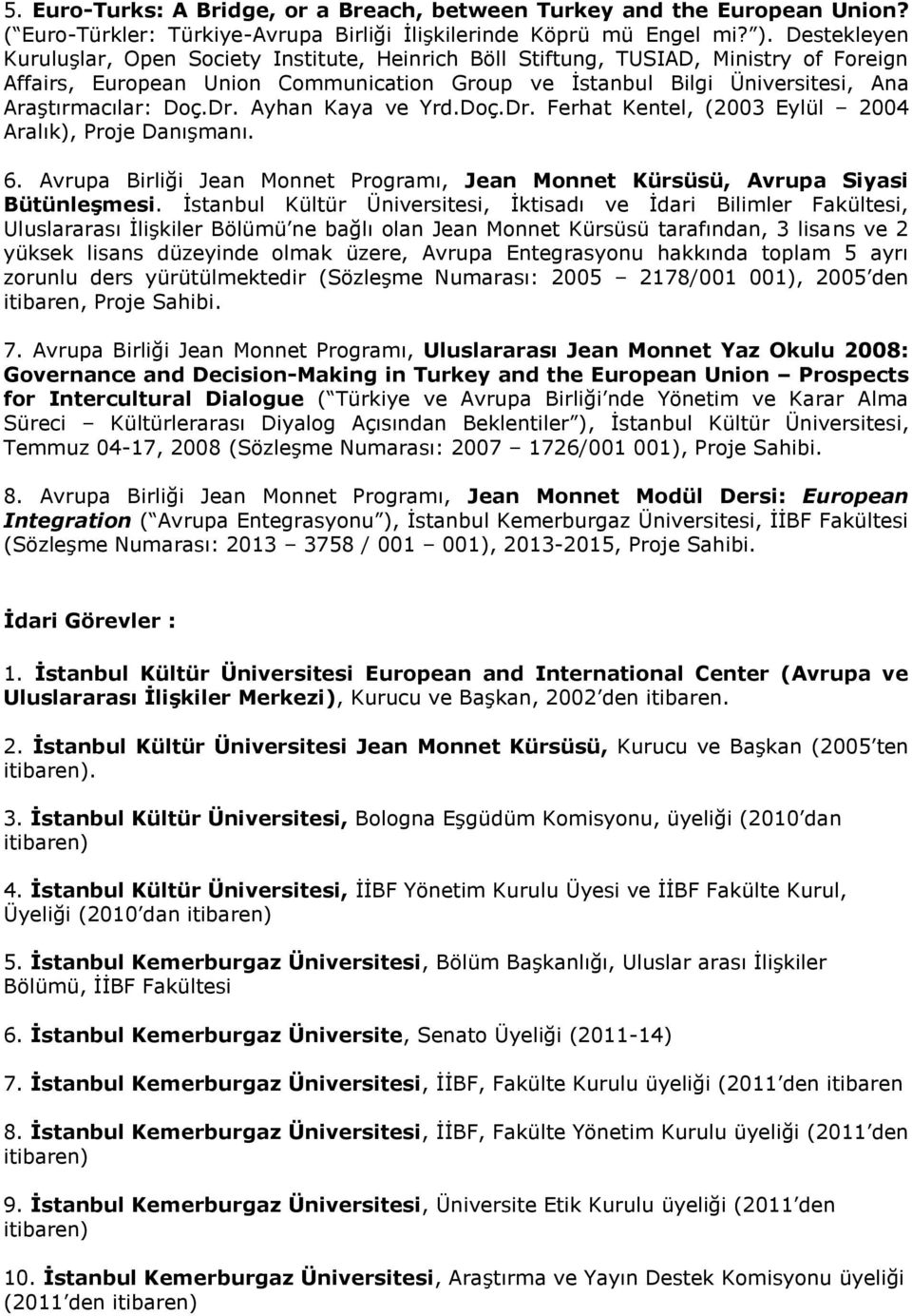 Dr. Ayhan Kaya ve Yrd.Doç.Dr. Ferhat Kentel, (2003 Eylül 2004 Aralık), Proje Danışmanı. 6. Avrupa Birliği Jean Monnet Programı, Jean Monnet Kürsüsü, Avrupa Siyasi Bütünleşmesi.