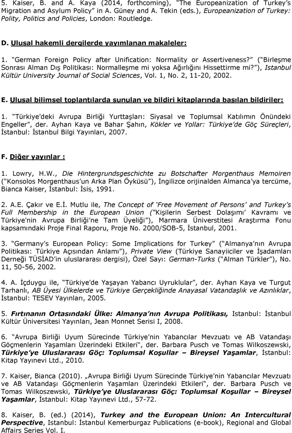 German Foreign Policy after Unification: Normality or Assertiveness? ( Birleşme Sonrası Alman Dış Politikası: Normalleşme mi yoksa Ağırlığını Hissettirme mi?