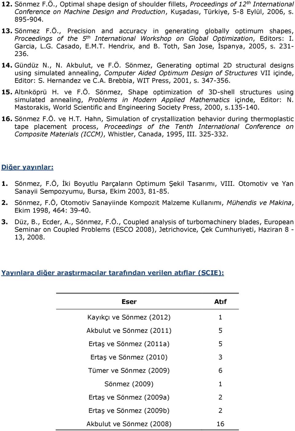 Sönmez, Generating optimal 2D structural designs using simulated annealing, Computer Aided Optimum Design of Structures VII içinde, Editor: S. Hernandez ve C.A. Brebbia, WIT Press, 2001, s. 347-356.