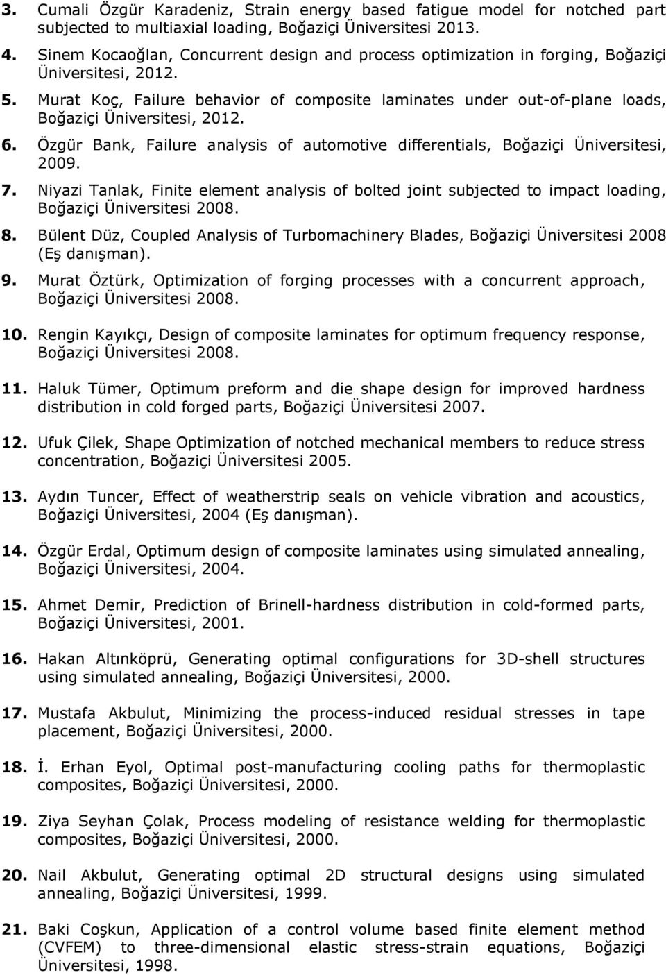 Murat Koç, Failure behavior of composite laminates under out-of-plane loads, Boğaziçi Üniversitesi, 2012. 6. Özgür Bank, Failure analysis of automotive differentials, Boğaziçi Üniversitesi, 2009. 7.