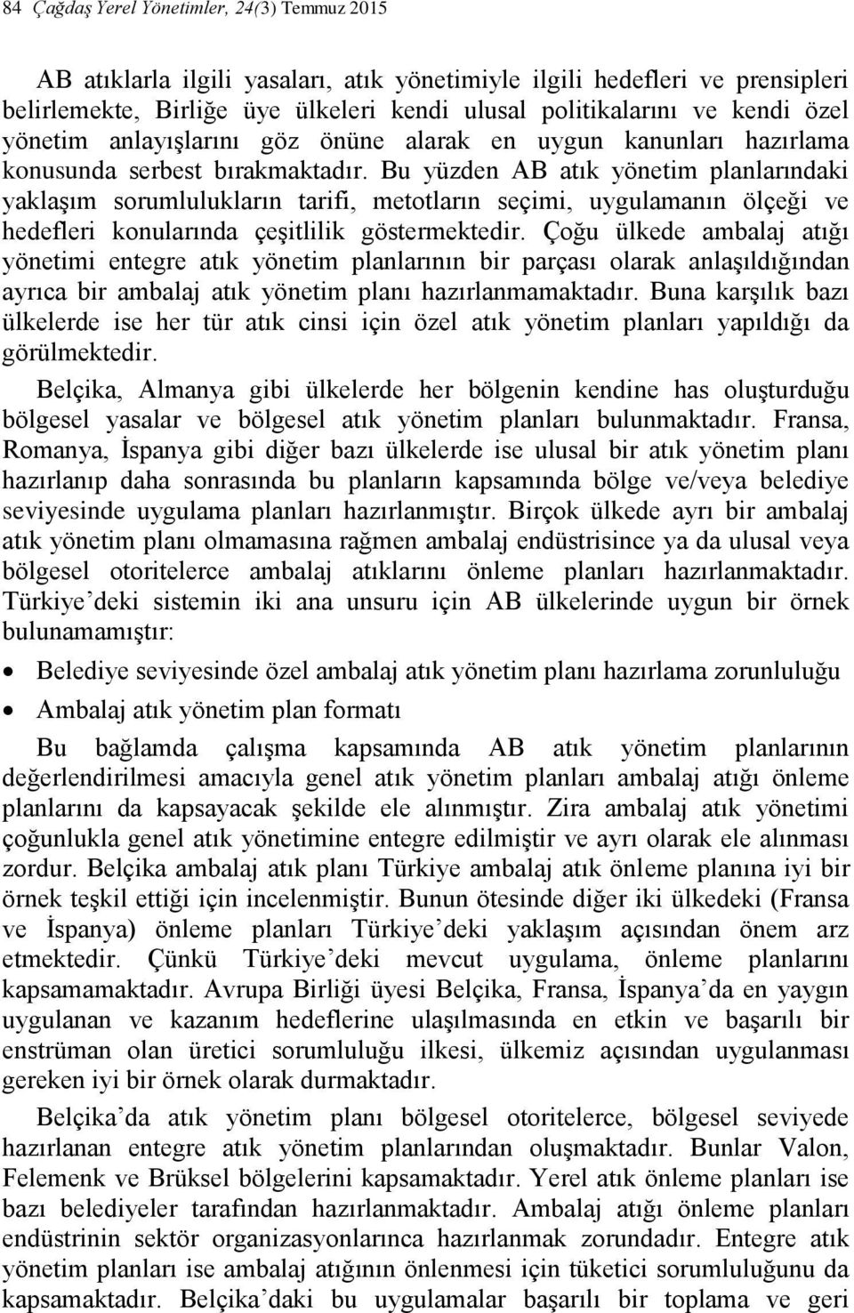 Bu yüzden AB atık yönetim planlarındaki yaklaşım sorumlulukların tarifi, metotların seçimi, uygulamanın ölçeği ve hedefleri konularında çeşitlilik göstermektedir.