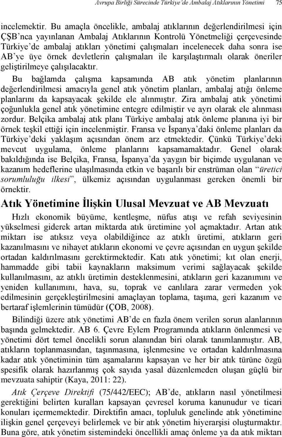 daha sonra ise AB ye üye örnek devletlerin çalışmaları ile karşılaştırmalı olarak öneriler geliştirilmeye çalışılacaktır.