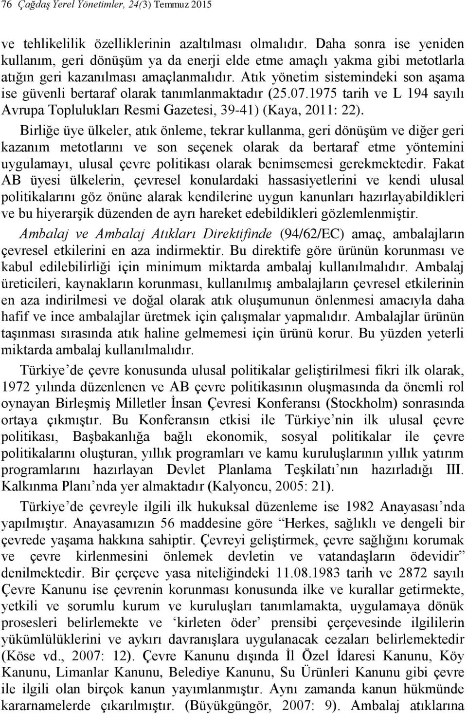 Atık yönetim sistemindeki son aşama ise güvenli bertaraf olarak tanımlanmaktadır (25.07.1975 tarih ve L 194 sayılı Avrupa Toplulukları Resmi Gazetesi, 39-41) (Kaya, 2011: 22).