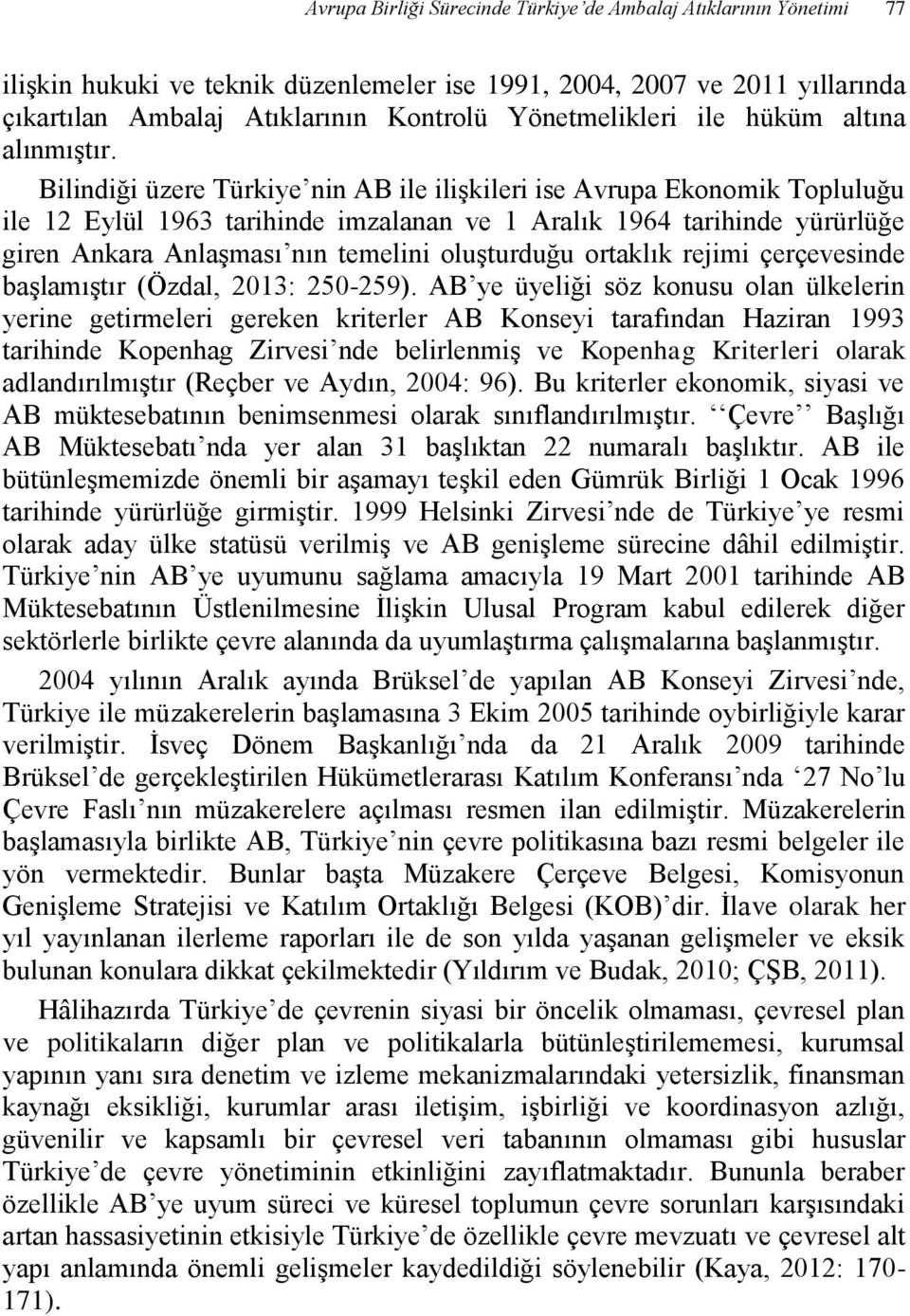 Bilindiği üzere Türkiye nin AB ile ilişkileri ise Avrupa Ekonomik Topluluğu ile 12 Eylül 1963 tarihinde imzalanan ve 1 Aralık 1964 tarihinde yürürlüğe giren Ankara Anlaşması nın temelini oluşturduğu