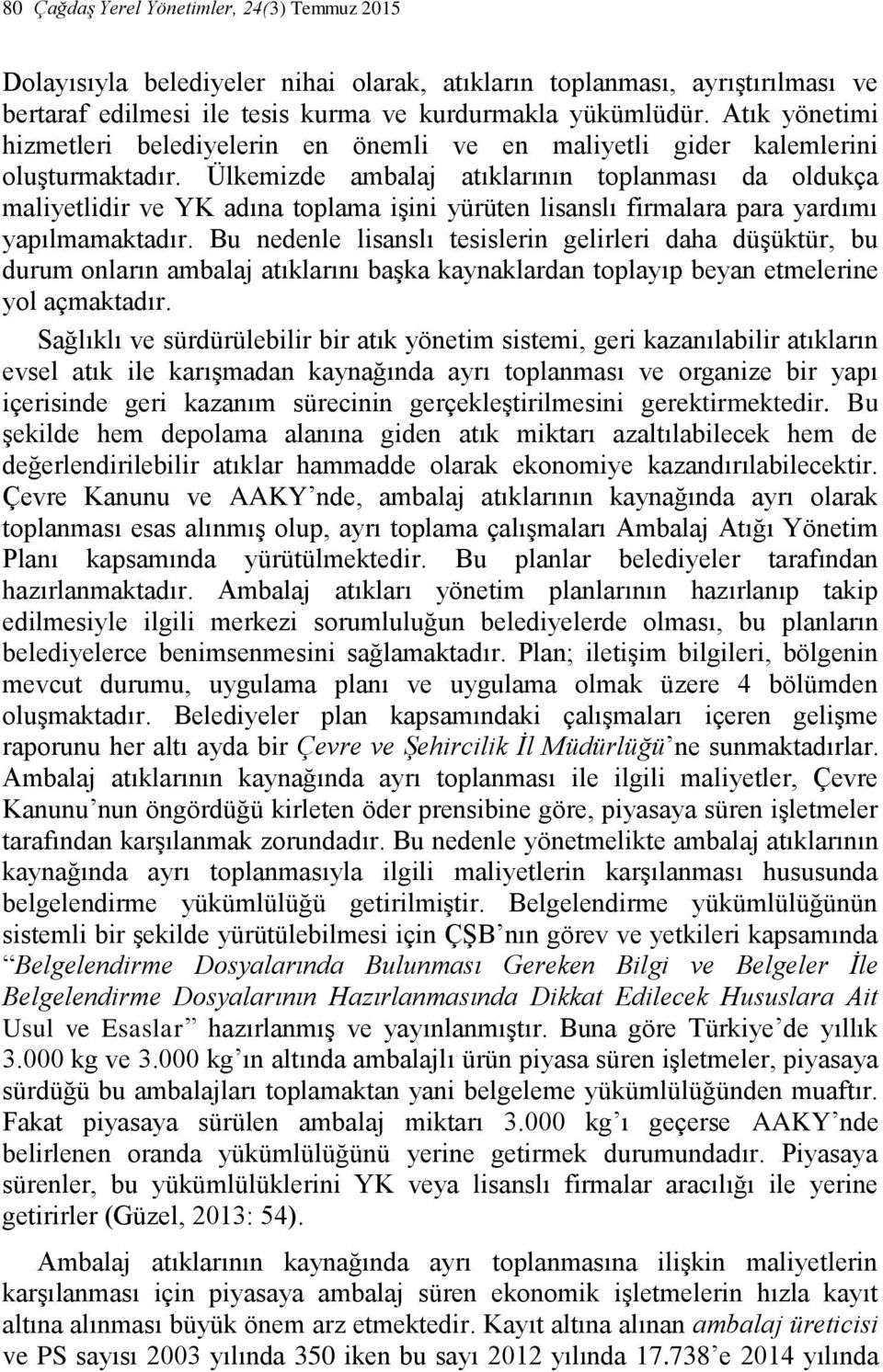 Ülkemizde ambalaj atıklarının toplanması da oldukça maliyetlidir ve YK adına toplama işini yürüten lisanslı firmalara para yardımı yapılmamaktadır.